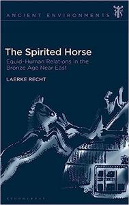 The Spirited Horse Equid-Human Relations in the Bronze Age Near East