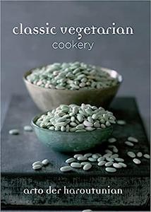 Classic Vegetarian Cookery Over 250 Recipes from Around the World