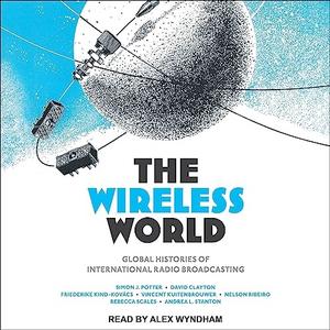 The Wireless World Global Histories of International Radio Broadcasting [Audiobook]