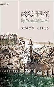 A Commerce of Knowledge Trade, Religion, and Scholarship between England and the Ottoman Empire, 1600-1760