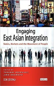 Engaging East Asian Integration States, Markets and the Movement of People