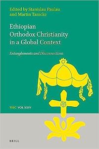 Ethiopian Orthodox Christianity in a Global Context Entanglements and Disconnections