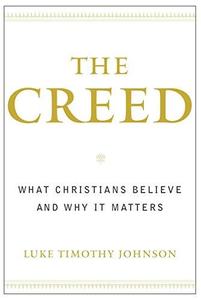The Creed What Christians Believe and Why it Matters