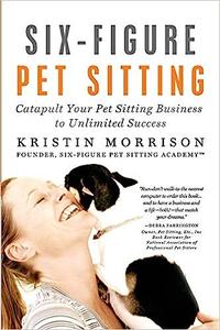 Six-Figure Pet Sitting Catapult Your Pet Sitting Business to Unlimited Success