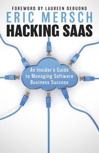 Hacking SaaS An Insider's Guide to Managing Software Business Success