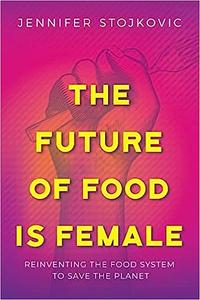 The Future of Food Is Female Reinventing the Food System to Save the Planet