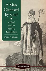A Man Cleansed by God A Novel Based on the Life of Saint Patrick