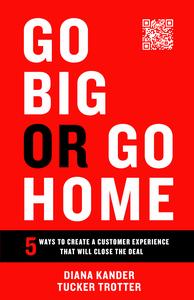 Go Big or Go Home 5 Ways to Create a Customer Experience That Will Close the Deal