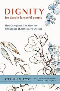 Dignity for Deeply Forgetful People How Caregivers Can Meet the Challenges of Alzheimer's Disease