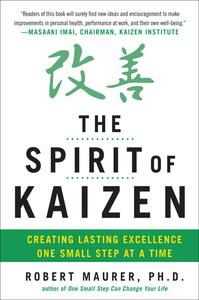 The Spirit of Kaizen Creating Lasting Excellence One Small Step at a Time