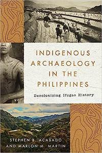 Indigenous Archaeology in the Philippines Decolonizing Ifugao History