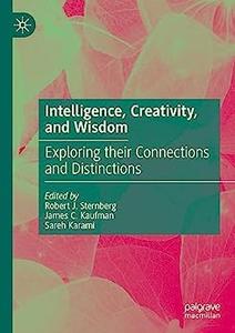 Intelligence, Creativity, and Wisdom Exploring their Connections and Distinctions
