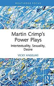 Martin Crimp’s Power Plays Intertextuality, Sexuality, Desire (Routledge Advances in Theatre & Performance Studies)