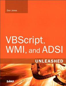VBScript, WMI, and ADSI Unleashed Using VBScript, WMI, and ADSI to Automate Windows Administration