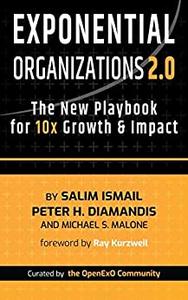 Exponential Organizations 2.0 The New Playbook for 10x Growth and Impact