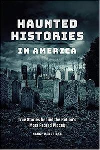 Haunted Histories in America True Stories behind the Nation’s Most Feared Places