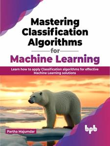 Mastering Classification Algorithms for Machine Learning Learn how to apply Classification algorithms