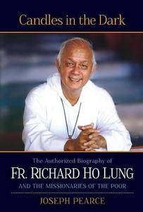 Candles in the Dark The Authorized Biography of Fr. Ho Lung and the Missionaries of the Poor