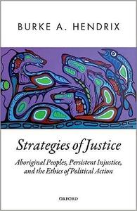 Strategies of Justice Aboriginal Peoples, Persistent Injustice, and the Ethics of Political Action