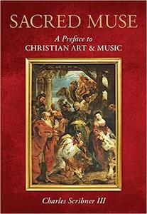 Sacred Muse A Preface to Christian Art & Music