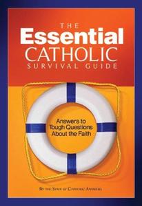 The Essential Catholic Survival Guide Answers to Tough Questions About the Faith