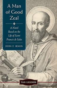 A Man of Good Zeal A Novel Based on the Life of Saint Francis de Sales