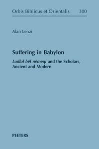 Suffering in Babylon Ludlul Bel Nemeqi and the Scholars, Ancient and Modern