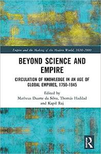 Beyond Science and Empire Circulation of Knowledge in an Age of Global Empires, 1750-1945