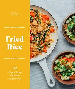 Fried Rice 50 Ways to Stir Up the World’s Favorite Grain