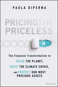 Pricing the Priceless The Financial Transformation to Value the Planet, Solve the Climate Crisis
