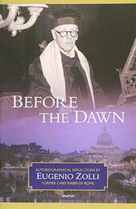 Before the Dawn Autobiographical Reflections by Eugenio Zolli, Former Chief Rabbi of Rome
