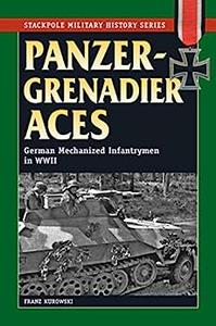 Panzergrenadier Aces German Mechanized Infantrymen in World War II (The Stackpole Military History Series)