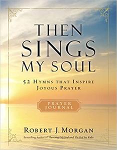 Then Sings My Soul Prayer Journal 52 Hymns that Inspire Joyous Prayer