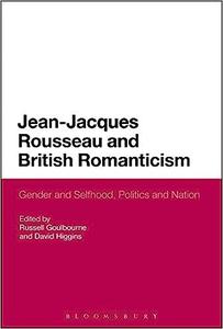 Jean–Jacques Rousseau and British Romanticism Gender and Selfhood, Politics and Nation