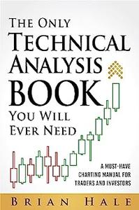 The Only Technical Analysis Book You Will Ever Need  A Must-Have Charting Manual for Traders and Investors