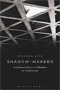 Shadow-Makers A Cultural History of Shadows in Architecture