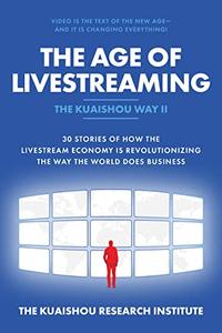 The Age of Livestreaming 30 Stories Of How The Livestream Economy is Revolutionizing The Way The World Does Business