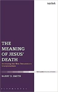 The Meaning of Jesus’ Death Reviewing the New Testament’s Interpretations