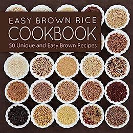 Easy Brown Rice Cookbook 50 Unique and Easy Brown Rice Recipes (2nd Edition)