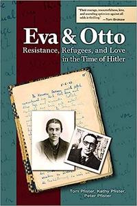 Eva and Otto Resistance, Refugees, and Love in the Time of Hitler