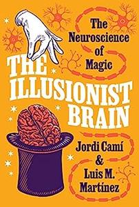 The Illusionist Brain The Neuroscience of Magic