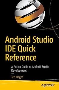 Android Studio IDE Quick Reference A Pocket Guide to Android Studio Development