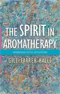 The Spirit in Aromatherapy Working with Intuition