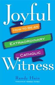 Joyful Witness How to Be an Extraordinary Catholic