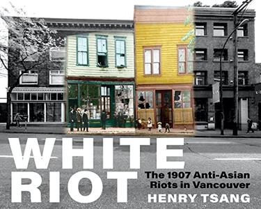 White Riot The 1907 Anti-Asian Riots in Vancouver