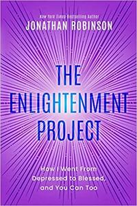 The Enlightenment Project How I Went From Depressed to Blessed, and You Can Too
