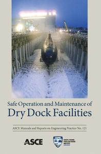 Safe Operation and Maintenance of Dry Dock Facilities, Manuals and Reports on Engineering Practices No. 121 