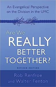 Are We Really Better Together Revised Edition An Evangelical Perspective on the Division in The UMC