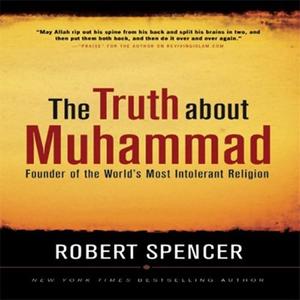 The Truth About Muhammad Founder of the World’s Most Intolerant Religion