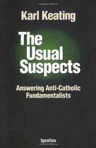 The Usual Suspects Answering Anti-Catholic Fundamentalists